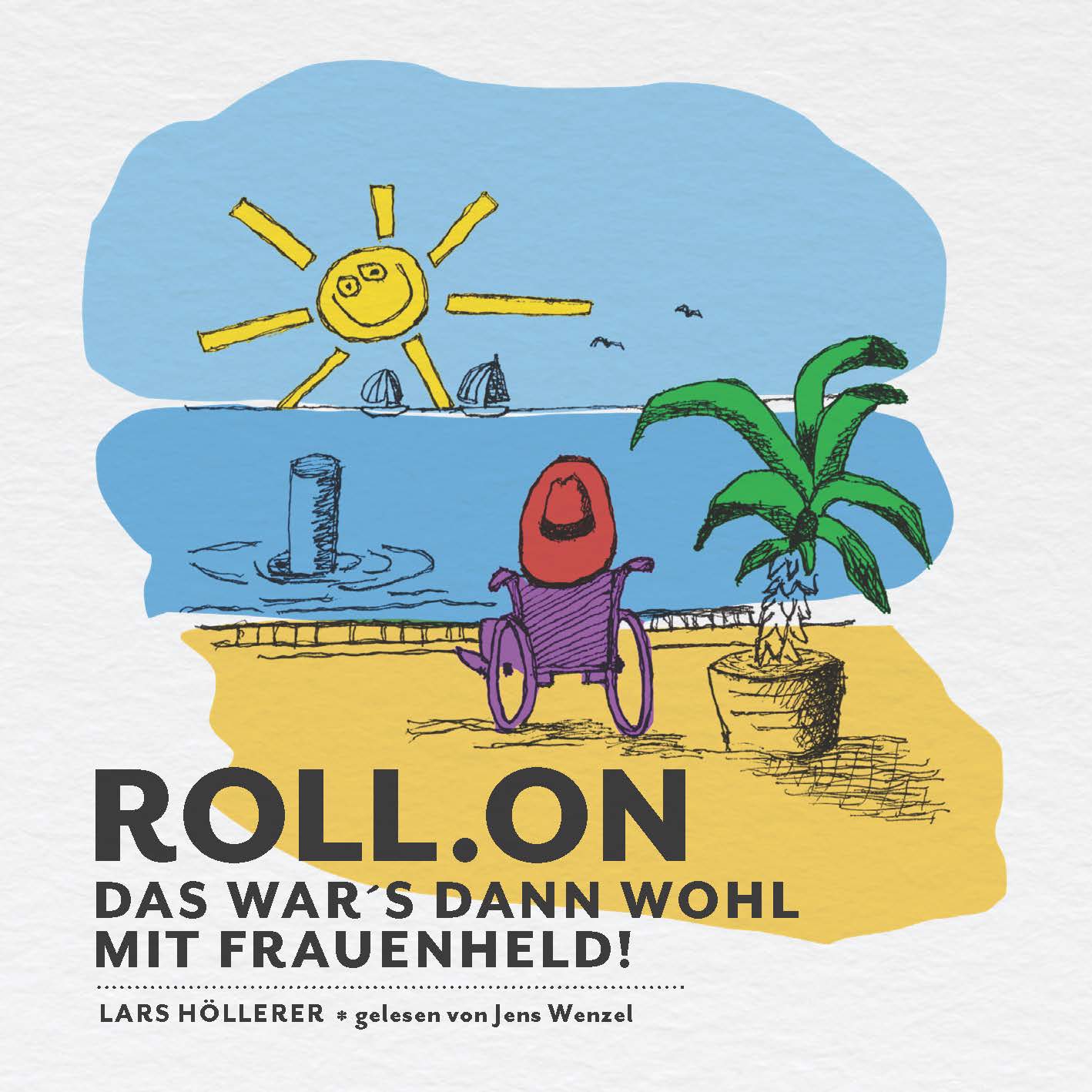 Buntes Cover von „Roll.on – Das war’s dann wohl mit Frauenheld!“ von Lars Höllerer: Person im Rollstuhl mit rotem Hut blickt auf Strand, Meer, lachende Sonne, Segelboote und Palme.